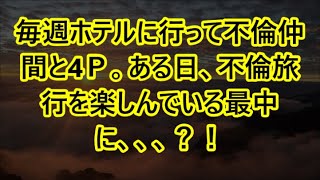 【修羅場】毎週ホテルに行って不倫仲間と4Ｐ。ある日、不倫旅行を楽しんでいる最中に、、、？！