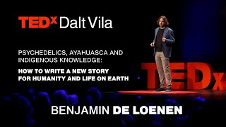 Humanity's new story: Psychedelics, Ayahuasca, Indigenous wisdom | BENJAMIN DE LOENEN | TEDxDaltVila