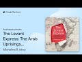 The Levant Express: The Arab Uprisings, Human… by Micheline R. Ishay · Audiobook preview