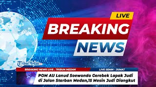 BREAKING NEWS | POM AU Lanud Soewondo Gerebek Lapak Judi Di Jalan Starban Medan