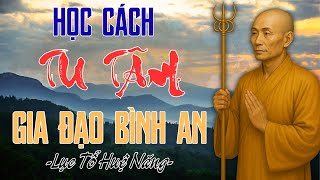 Học Cách Tu Tâm Để Gia Đạo Bình An – Lời Dạy Lục Tổ Huệ Năng Giúp Người Tu Hành Giữ Vững Chánh Niệm