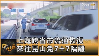 上海跨省市流通恢復 來往昆山免7+7隔離｜方念華｜FOCUS全球新聞 20220621