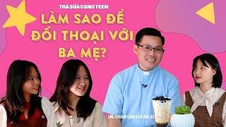 Làm sao để đối thoại với ba mẹ? | Trà sữa cùng teen | Lm Giuse Cao Gia An, SJ