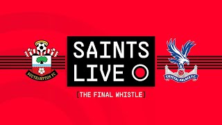 SAINTS LIVE: The Final Whistle | Southampton vs Crystal Palace