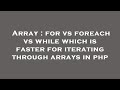 Array : for vs foreach vs while which is faster for iterating through arrays in php