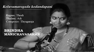 Koluvamaregadha Kothandapani  / Thodi / Adi / Thyagaraja / Brindha Manickavasakan