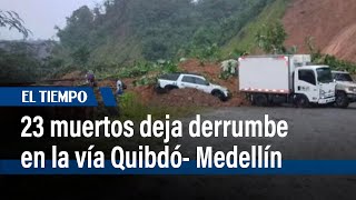 23 muertos deja derrumbe que sepultó a varios vehículos en la vía Medellín- Quibdó | El Tiempo