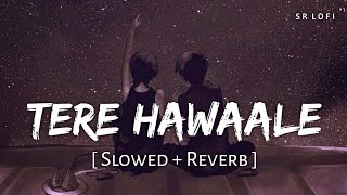 Tere Hawaale - Lofi (Slowed + Reverb) | Arijit Singh, Shilpa Rao | SR Lofi