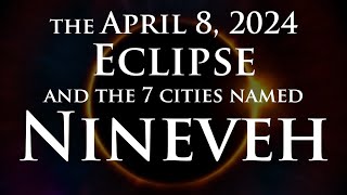 The April 8 2024 Eclipse and the 7 cities named Nineveh
