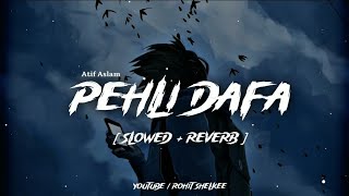 Pehli Dafa | Slowed+Reverb | Atif Aslam | LoFi Full Song