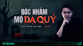 BỐC NHẦM MỘ DẠ QUỶ | Chuỗi truyện Về Quê Làm Thầy Pháp P6