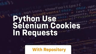 python use selenium cookies in requests