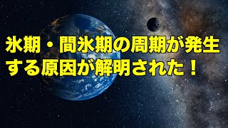 氷期・間氷期の周期が起こる原因が解明された！Researchers have finally figured out why glacial and interglacial cycles occur