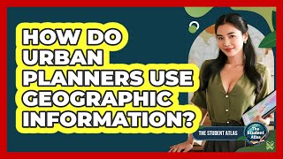 How Do Urban Planners Use Geographic Information?