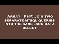 Array : PHP: Join two separate mysql queries into the same json data object