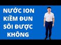 Có nên đun sôi nước ion kiềm   Đào Đình Cây