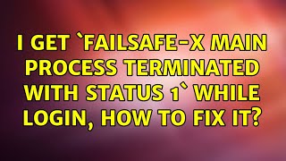 Ubuntu: I get `failsafe-x main process terminated with status 1` while login, how to fix it?
