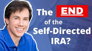 Could This New Legislation Mean the END of the Self-Directed IRA?