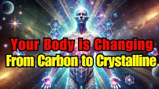 How the Body of a Chosen One Changes From Carbon to Crystalline: Your Divine Evolution