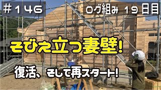 ≪週末DIYから始める移住への道≫ ＃146　そびえ立つログ妻壁！　嫁子さん復活で再スタートです！　ログ組み作業１９日目　≪アラフィフ開拓≫