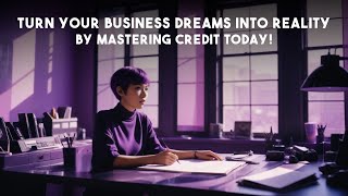 Turn Your Business Dreams into Reality by Mastering Credit Today!