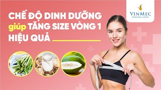 Chế độ dinh dưỡng giúp tăng size vòng 1 hiệu quả | BS Nguyễn Đăng Đại, BV Vinmec Times City