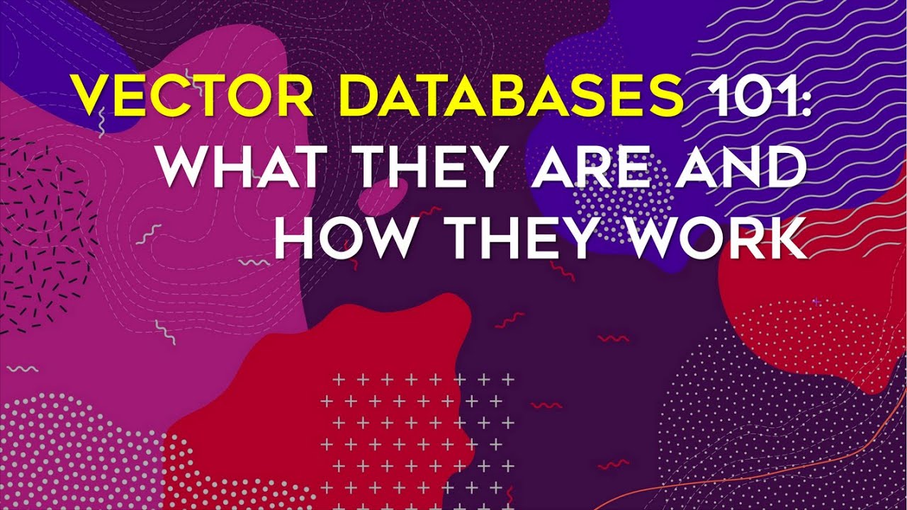 Vector Databases 101: What They Are And How They Work - YouTube