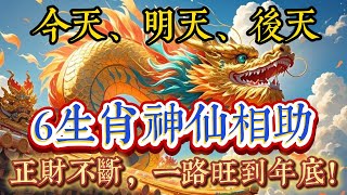 今天、明天、後天，6生肖神仙相助，正財不斷，橫財大發，一路旺到年底！