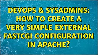 DevOps & SysAdmins: How to create a very simple external FastCGI configuration in apache?