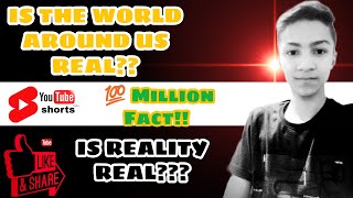 IS THE WORLD AROUND US REAL || IS REALITY REAL || BY FACT RESCUE ||#SHORTS #SHORTVIDEO