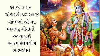 આજે ભાદરવા સુદ એકાદશી એટલે વામન એકાદશી નાં દિવસે સાંભળો || શ્રી મદ ભગવદ્ ગીતાનો અધ્યાય 6 આત્મસંયમયોગ