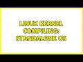 Linux kernel compiling: standalone OS (2 Solutions!!)