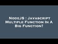 NodeJS : Javascript Multiple Function In A Big Function?