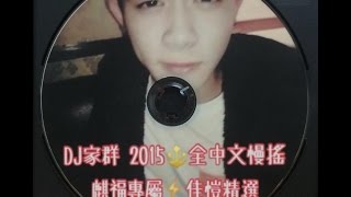 DJ家群 2015 全中文慢搖(麒福專屬\u0026佳愷推薦)客製