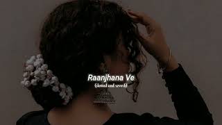 Raanjhana Ve (slowed and reverb)