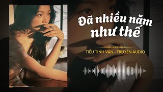 [TRUYỆN AUDIO] ĐÃ NHIỀU NĂM NHƯ THẾ - FULL | Tiểu Tinh Vân