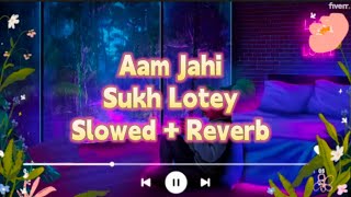 Aam_Jahi__Sukh Lotey_| |_Latest song_2022_{slowed and reverb}