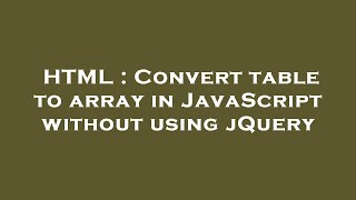 HTML : Convert table to array in JavaScript without using jQuery