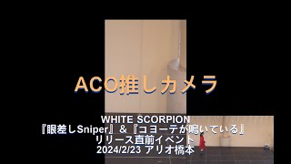 ４K　ACO推しカメラ「眼差しSniper」「コヨーテが鳴いている」「WHITE SCORPION 4th デジタルシングル『雑踏の孤独』リリース直前イベント」20240223(Fri.)