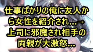 仕事ばかりの俺に友人から女性を紹介され…→上司に邪魔され相手の両親が大激怒…しかし、紹介相手の女性が驚くべき行動に【泣ける話】【いい話】