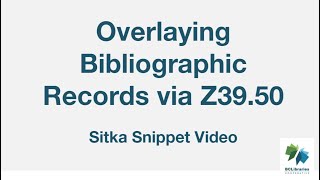 Sitka Snippet Video - Overlaying Bibliographic Records via Z39.50