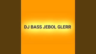 Dj Bass Jebol Glerr