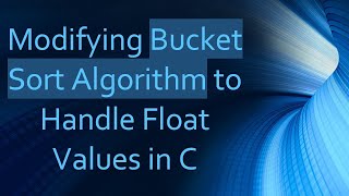 Modifying Bucket Sort Algorithm to Handle Float Values in C