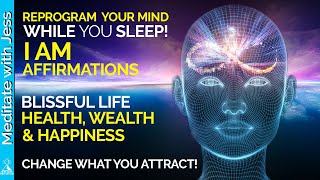 I Am Affirmations While You Sleep. A Blissful Life, Health, Wealth & Happiness REPROGRAMMING.
