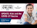 Speaker Series Online 2022 | UPDATE: Kids & the COVID-19 Vaccine