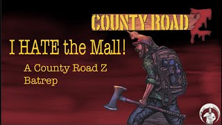 I HATE the Mall - A County Road Z Batrep