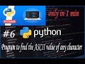 6. Python Program to find the ASCII Value of any character (only in 1 min)