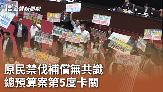 原民禁伐補償無共識  總預算案第5度卡關｜20241018 公視中晝新聞