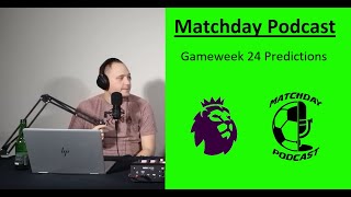 Matchday Podcast - Gameweek 24 Preview / Predictions and FPL Tactics