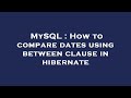 MySQL : How to compare dates using between clause in hibernate